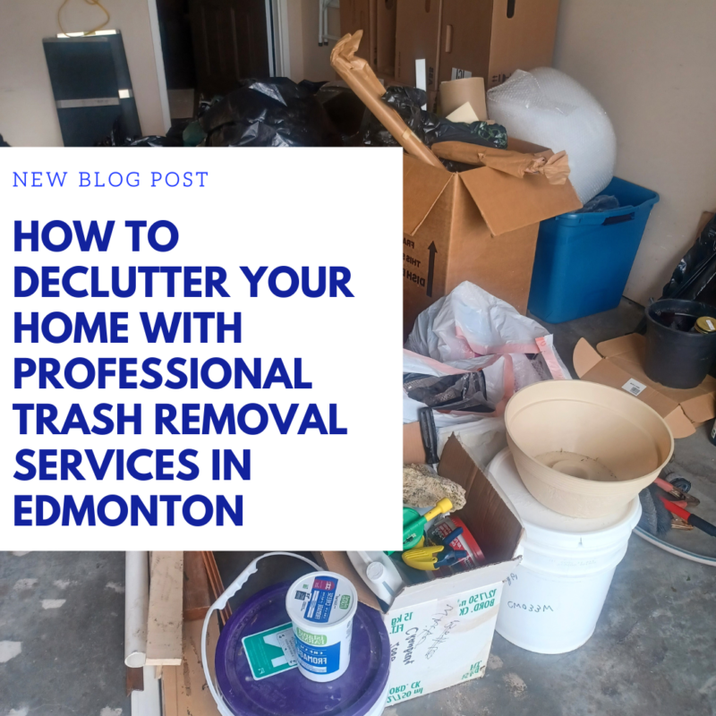 How to Declutter Your Home with Professional Trash Removal Services in Edmonton