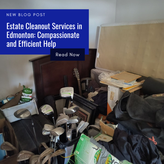 Estate Cleanout Services in Edmonton Compassionate and Efficient Help