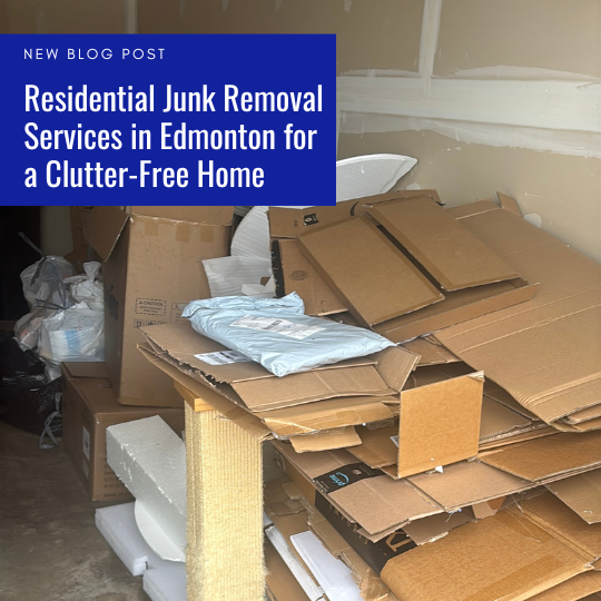 Residential Junk Removal Services in Edmonton for a Clutter Free Home