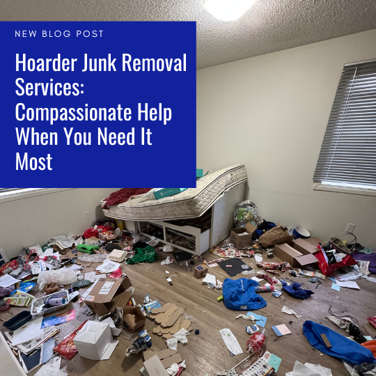 Hoarder Junk Removal Services Compassionate Help When You Need It Most
