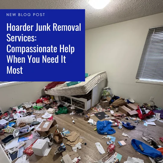 Hoarder Junk Removal Services Compassionate Help When You Need It Most