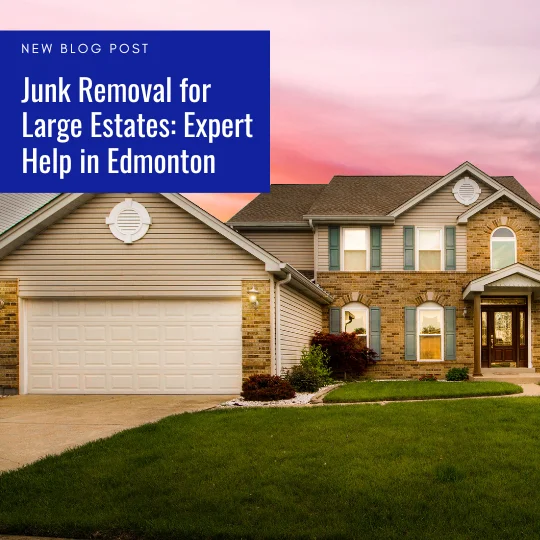 Junk Removal for Large Estates Expert Help in Edmonton