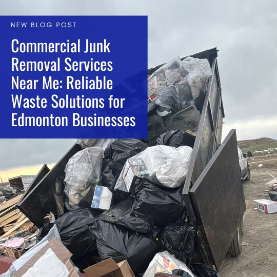 Commercial Junk Removal Services Near Me Reliable Waste Solutions for Edmonton Businesses